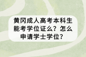 黃岡成人高考本科生能考學(xué)位證么？怎么申請(qǐng)學(xué)士學(xué)位？