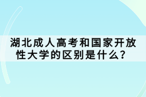 湖北成人高考和國家開放性大學的區(qū)別是什么？