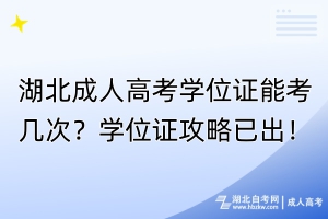 湖北成人高考學位證能考幾次？學位證攻略已出！