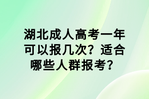 湖北成人高考一年可以報幾次？適合哪些人群報考？