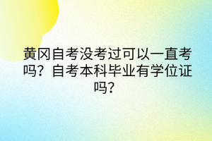 黃岡自考沒考過可以一直考嗎？自考本科畢業(yè)有學位證嗎？