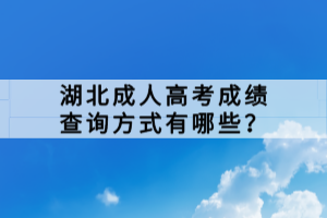 湖北成人高考成績(jī)查詢(xún)方式有哪些？