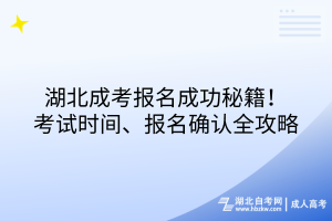 湖北成考報名成功秘籍！考試時間、報名確認全攻略