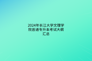 2024年長江大學文理學院普通專升本考試大綱匯總