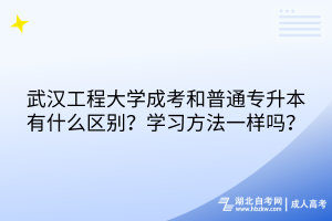 武漢工程大學成考和普通專升本有什么區(qū)別？學習方法一樣嗎？