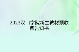 2023漢口學(xué)院新生教材預(yù)收費告知書