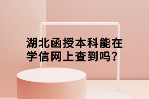 湖北函授本科能在學(xué)信網(wǎng)上查到嗎？