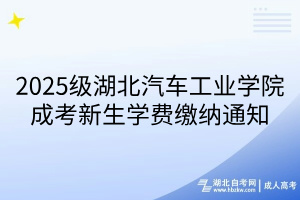 2025級(jí)湖北汽車(chē)工業(yè)學(xué)院成考新生學(xué)費(fèi)繳納通知