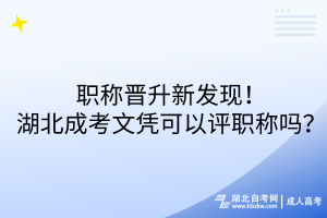 職稱晉升新發(fā)現(xiàn)！湖北成考文憑可以評職稱嗎？