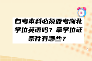 自考本科必須要考湖北學位英語嗎？拿學位證條件有哪些？