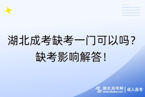 湖北成考缺考一門(mén)可以嗎？缺考影響解答！