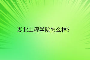 湖北工程學(xué)院怎么樣？