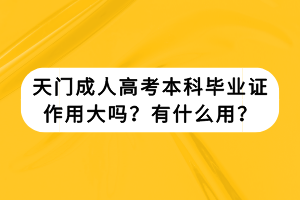 天門成人高考本科畢業(yè)證作用大嗎？有什么用？