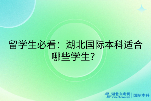 留學(xué)生必看：湖北國際本科適合哪些學(xué)生？