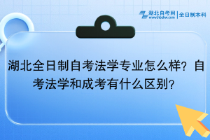 湖北全日制自考法學(xué)專業(yè)怎么樣？自考法學(xué)和成考有什么區(qū)別？