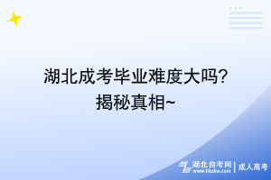 湖北成考畢業(yè)難度大嗎?揭秘真相~