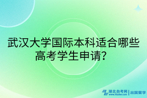 武漢大學(xué)國際本科適合哪些高考學(xué)生申請？