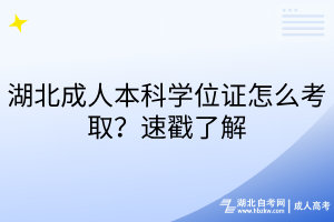 湖北成人本科學(xué)位證怎么考??？速戳了解