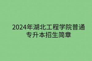 2024年湖北工程學(xué)院專升本招生簡(jiǎn)章