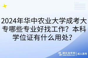 2024年華中農(nóng)業(yè)大學(xué)成考大專哪些專業(yè)好找工作？本科學(xué)位證有什么用處？