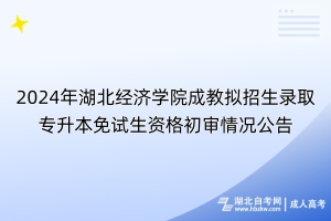 2024年湖北經(jīng)濟學(xué)院成教擬招生錄取專升本免試生資格初審情況公告