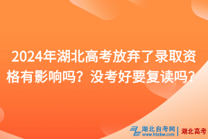 2024年湖北高考放棄了錄取資格有影響嗎？沒考好要復(fù)讀嗎？