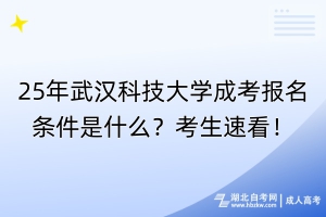 25年武漢科技大學(xué)成考報名條件是什么？考生速看！