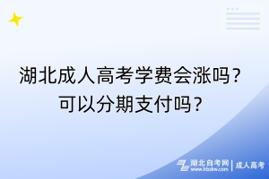 湖北成人高考學(xué)費(fèi)會漲嗎？可以分期支付嗎？