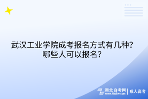 武漢工業(yè)學(xué)院成考報名方式有幾種？哪些人可以報名？