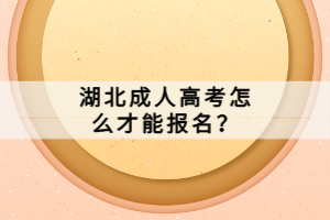 湖北成人高考怎么才能報(bào)名？