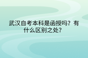 武漢自考本科是函授嗎？有什么區(qū)別之處？