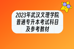 2023年武漢文理學(xué)院普通專升本考試科目及參考教材