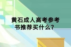 黃石成人高考參考書推薦買什么？