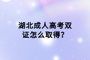 湖北成人高考雙證怎么取得？