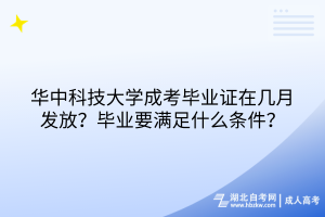 華中科技大學成考畢業(yè)證在幾月發(fā)放？畢業(yè)要滿足什么條件？