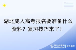 湖北成人高考報(bào)名要準(zhǔn)備什么資料？復(fù)習(xí)技巧來(lái)了！