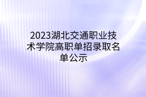 2023湖北交通職業(yè)技術(shù)學院高職單招錄取名單公示