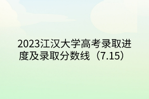 2023江漢大學高考錄取進度及錄取分數(shù)線（7.15）