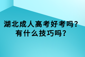 湖北成人高考好考嗎？有什么技巧嗎？