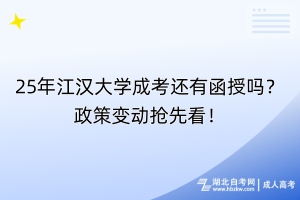 25年江漢大學成考還有函授嗎？政策變動搶先看！