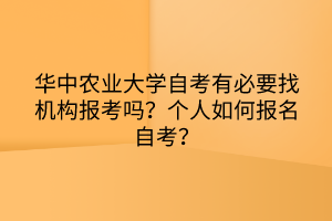 華中農(nóng)業(yè)大學自考有必要找機構(gòu)報考嗎？個人如何報名自考？