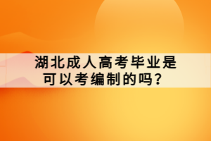 湖北成人高考畢業(yè)是可以考編制的嗎？