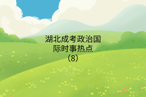 湖北成考政治國際時(shí)事熱點(diǎn)（8）