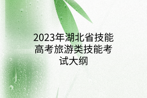 2023年湖北省技能高考旅游類(lèi)技能考試大綱