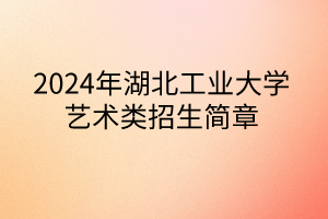 2024年湖北工業(yè)大學(xué)藝術(shù)類招生簡章