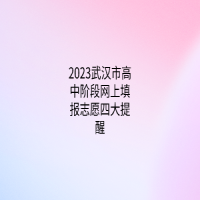 2023武漢市高中階段網(wǎng)上填報志愿四大提醒