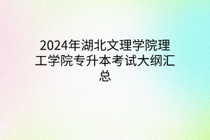 2024年湖北文理學(xué)院理工學(xué)院專升本考試大綱匯總