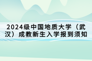 2024級中國地質(zhì)大學（武漢）成教新生入學報到須知