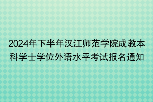 2024年下半年漢江師范學(xué)院成教本科學(xué)士學(xué)位外語(yǔ)水平考試報(bào)名通知