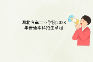 湖北汽車工業(yè)學(xué)院2023年普通本科招生章程